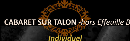 CABARET SUR TALON -hors Effeuille B Individuel